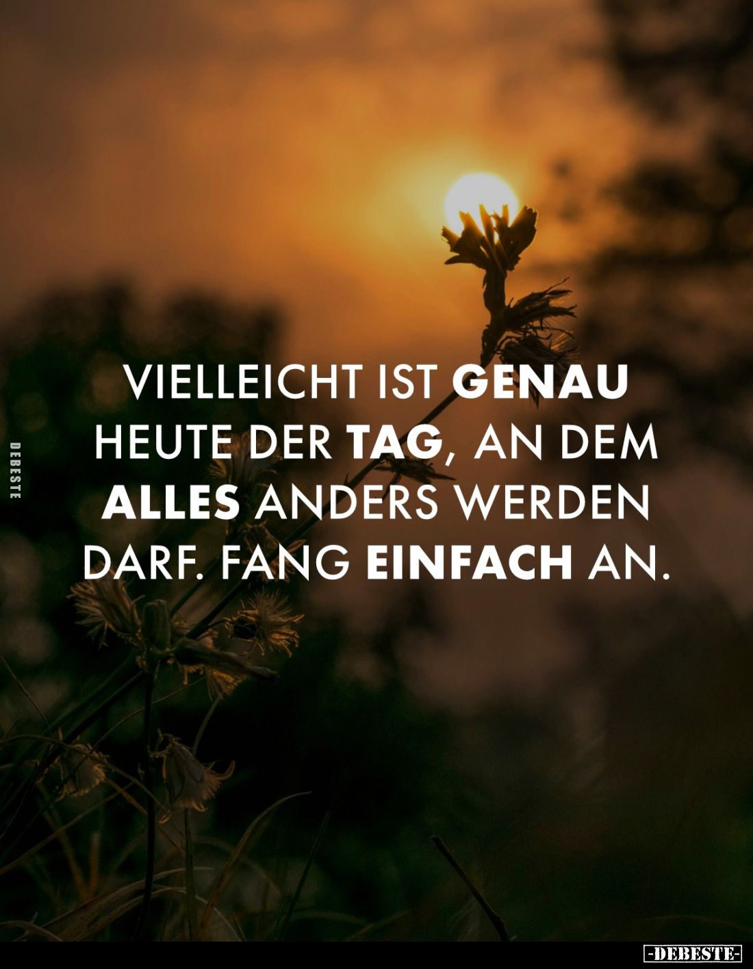 Vielleicht ist genau heute der Tag, an dem alles anders werden darf. Fang einfach an.