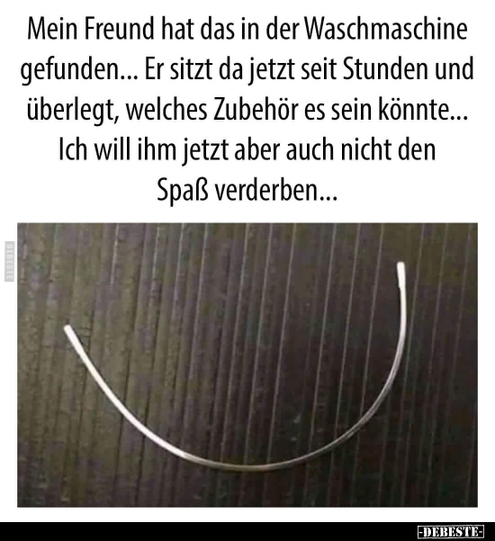Mein Freund hat das in der Waschmaschine gefunden...