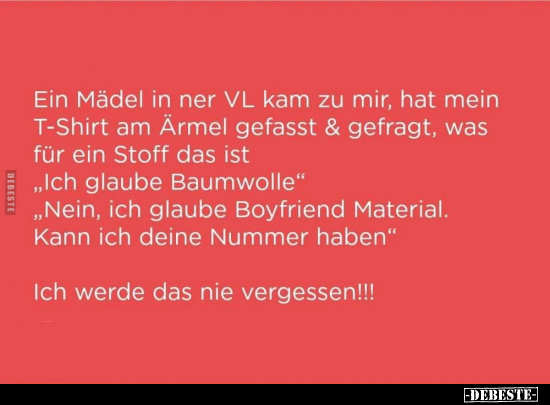 Ein Mädel in ner VL kam zu mir, hat mein T-Shirt am Ärmel gefasst & gefragt, was für ein Stoff das ist "Ich glaube B...