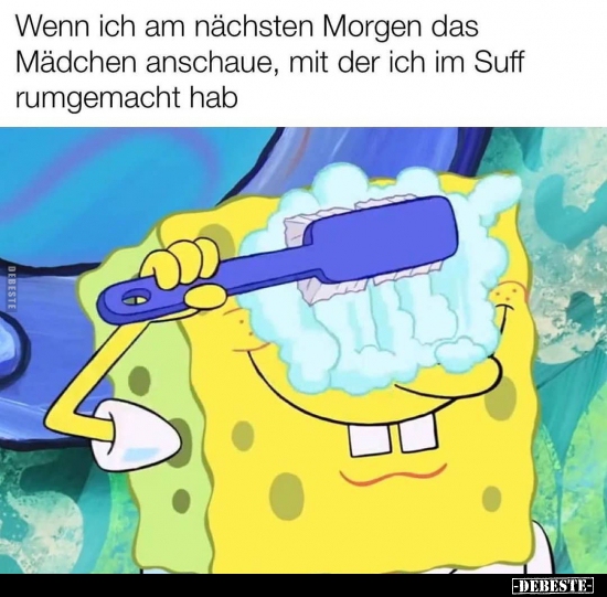 Wenn ich am nächsten Morgen das Mädchen anschaue, mit der..