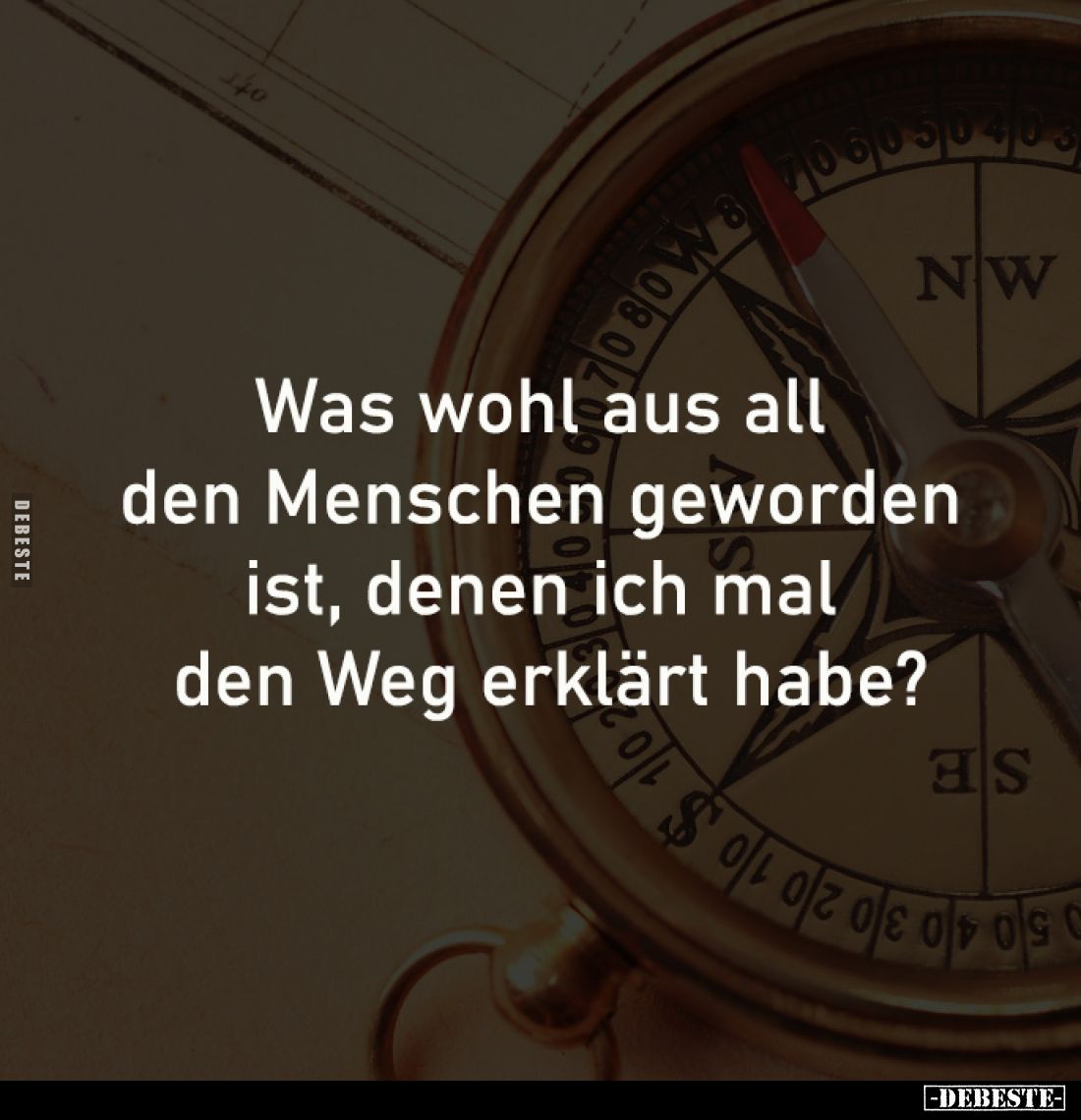 Was wohl aus all
den Menschen geworden
ist, denen ich mal
den Weg erklärt habe?