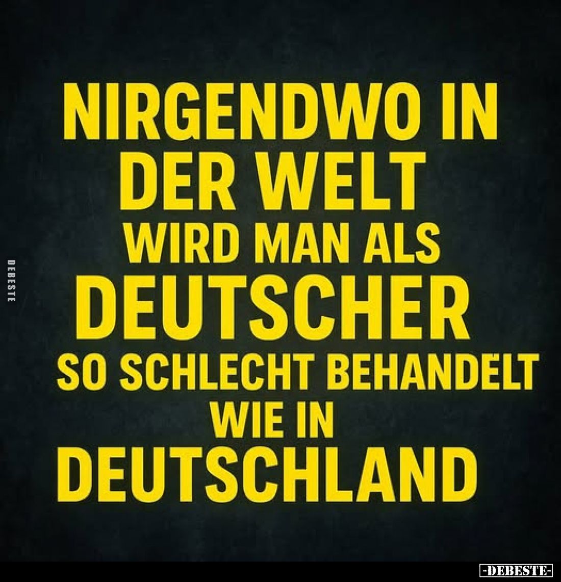 Nirgendwo in der Welt wird man als Deutscher so schlecht behandelt wie in Deutschland.