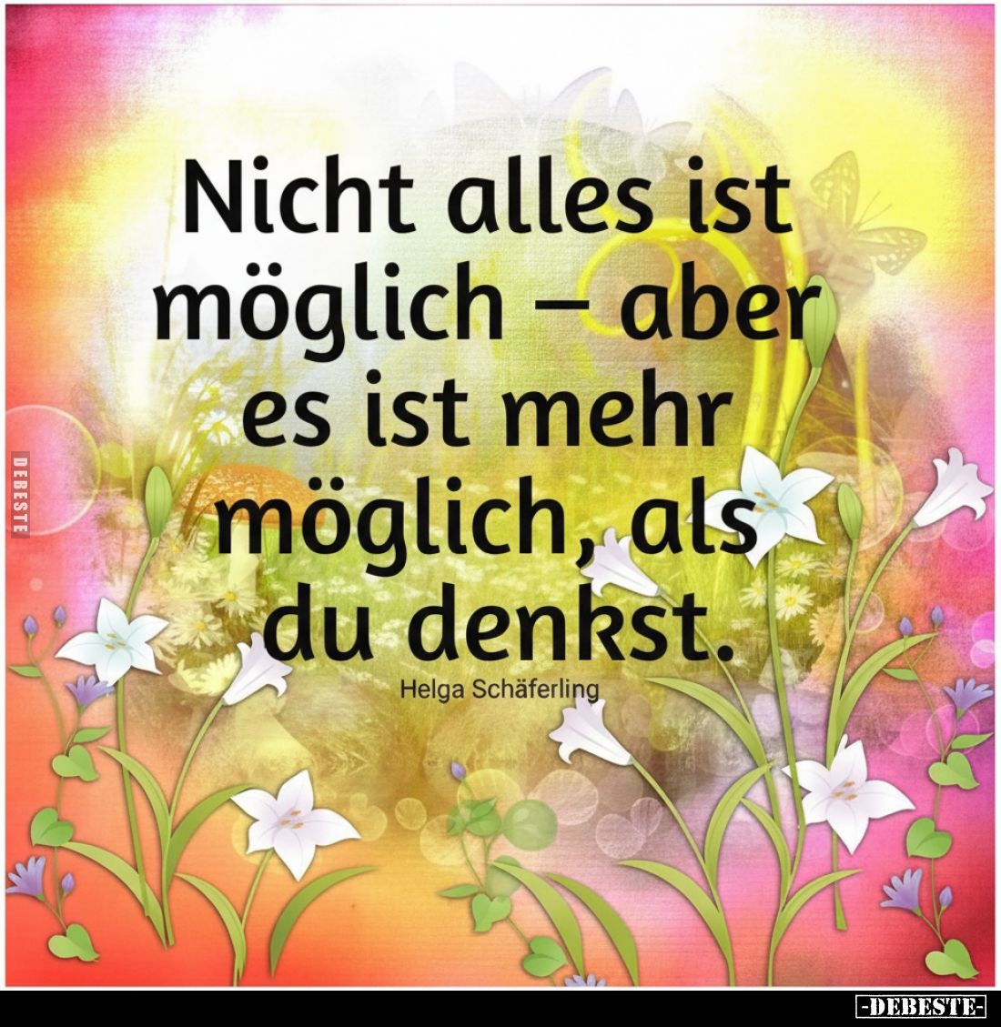 Nicht alles ist möglich – aber es ist mehr möglich, als du denkst.
Helga Schäferling