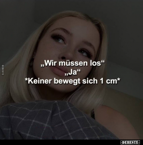 "Wir mussen los" "Ja" *Keiner bewegt sich 1 cm*.. - Lustige Bilder | DEBESTE.de