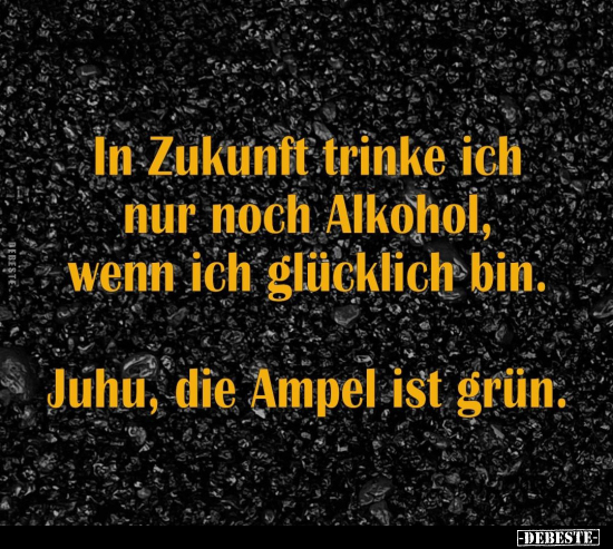 In Zukunft trinke ich nur noch Alkohol, wenn ich glücklich.. - Lustige Bilder | DEBESTE.de