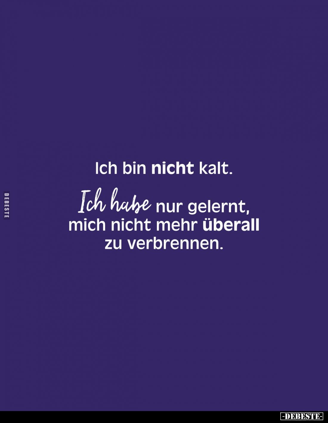 Ich bin nicht kalt.
Ich habe nur gelernt, mich nicht mehr überall zu verbrennen.