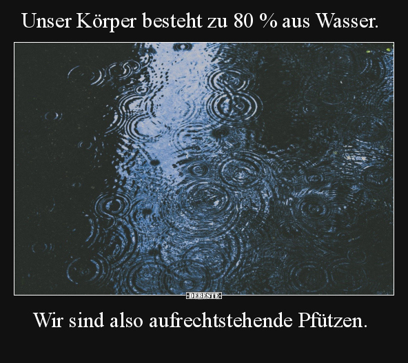 Unser Körper besteht zu 80% aus Wasser.. - Lustige Bilder | DEBESTE.de