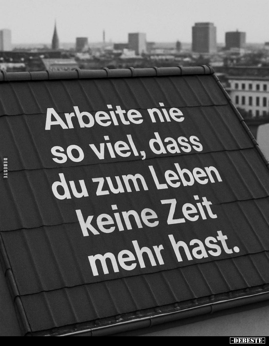 Arbeite nie so viel, dass du zum Leben keine Zeit mehr hast.