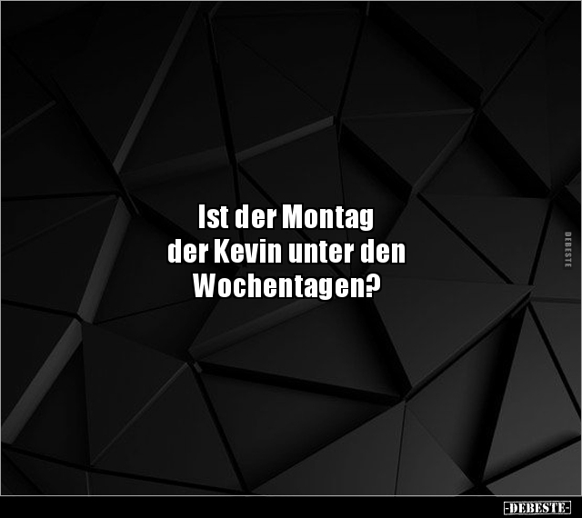 Ist der Montag der Kevin unter den Wochentagen?.. - Lustige Bilder | DEBESTE.de