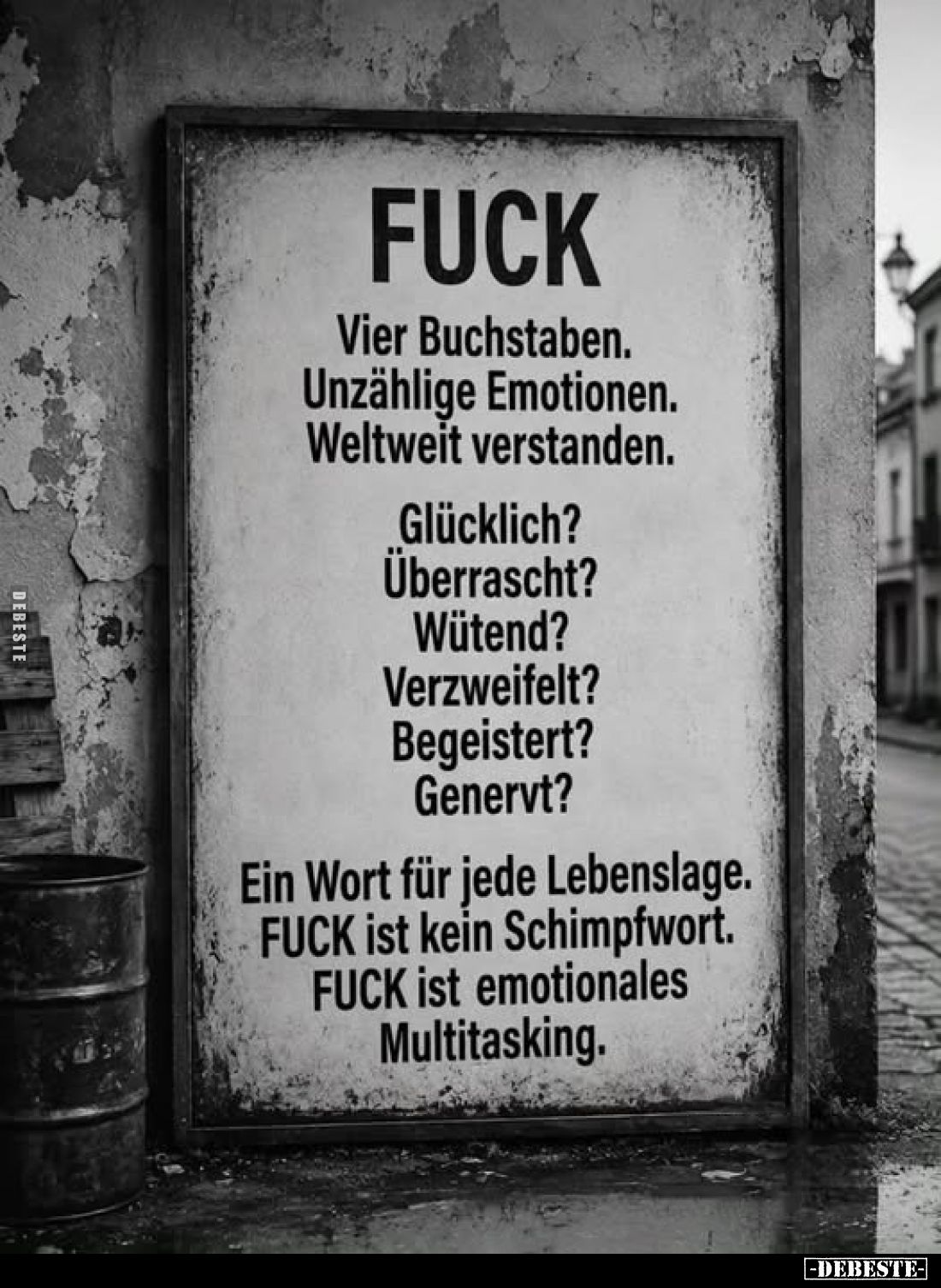 FUCK
-
Vier Buchstaben.
Unzählige Emotionen.
Weltweit verstanden.
Glücklich?
Überrascht?
Wütend?
Verzweifelt?
Begeis...