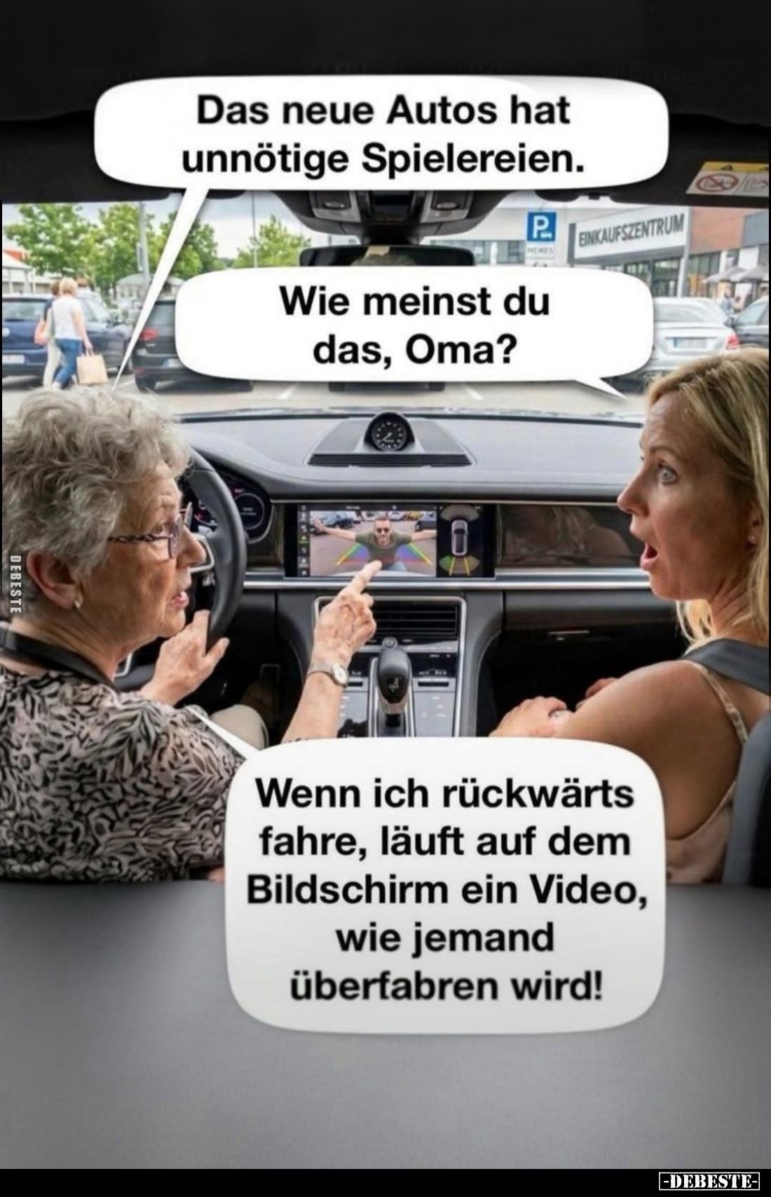 Das neue Autos hat unnötige Spielereien.
-
Wie meinst du das, Oma? -
Wenn ich rückwärts fahre, läuft auf dem Bildschirm ei...