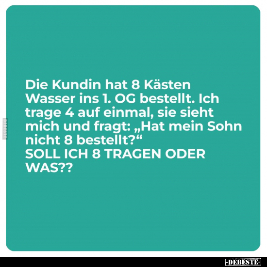 Die Kundin hat 8 Kästen Wasser ins 1. OG bestellt.. - Lustige Bilder | DEBESTE.de