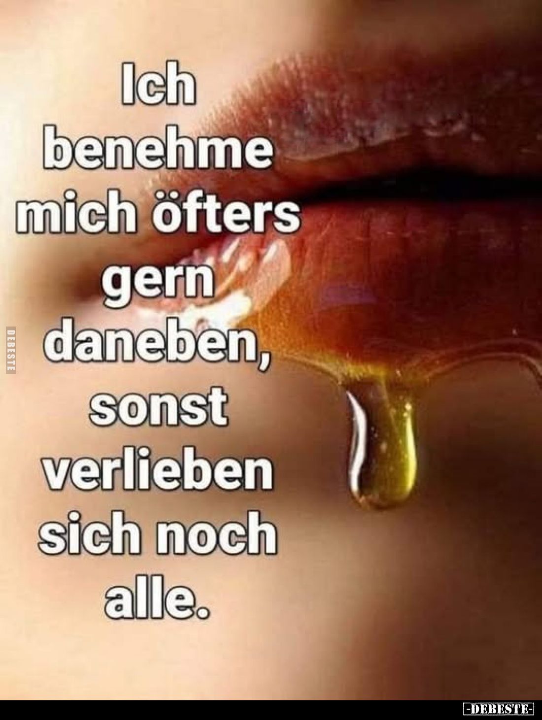 Ich benehme mich öfters gern daneben, sonst verlieben sich noch alle.