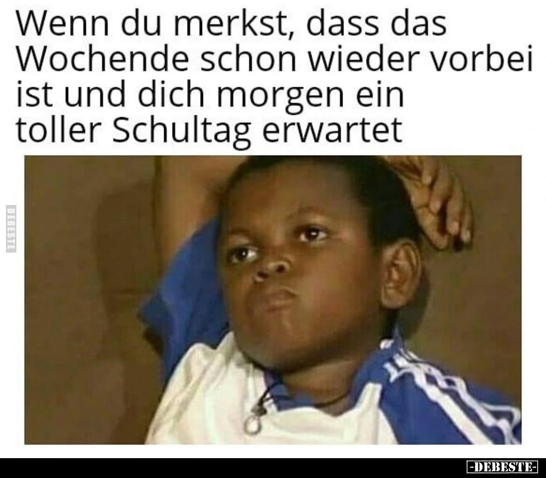 Wenn du merkst, dass das Wochende schon wieder vorbei ist und dich morgen ein toller Schultag erwartet.