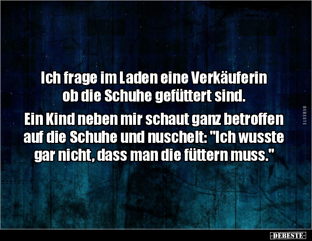 Ich frage im Laden eine Verkäuferin ob die Schuhe gefüttert.. - Lustige Bilder | DEBESTE.de