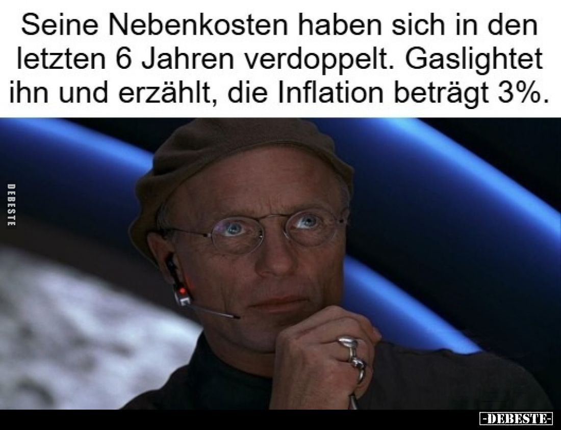 Seine Nebenkosten haben sich in den letzten 6 Jahren verdoppelt.
Gaslightet ihn und erzählt, die Inflation beträgt 3%.