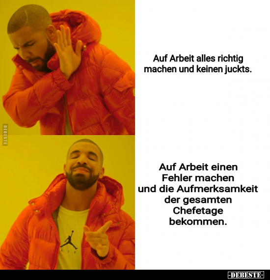 Auf Arbeit alles richtig machen und keinen juckts..