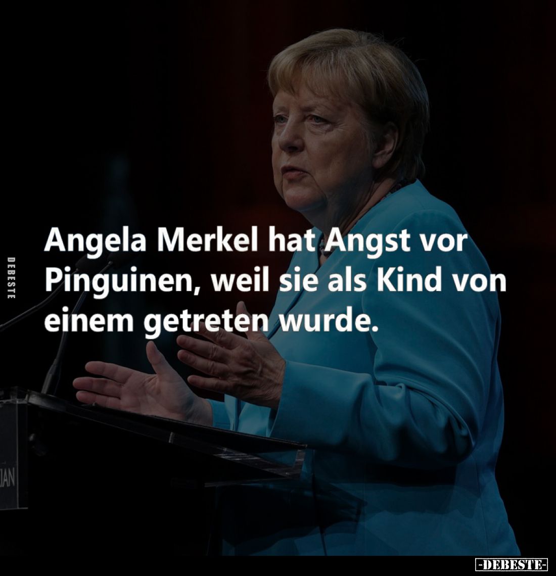 Angela Merkel hat Angst vor Pinguinen, weil sie als Kind von einem getreten wurde.