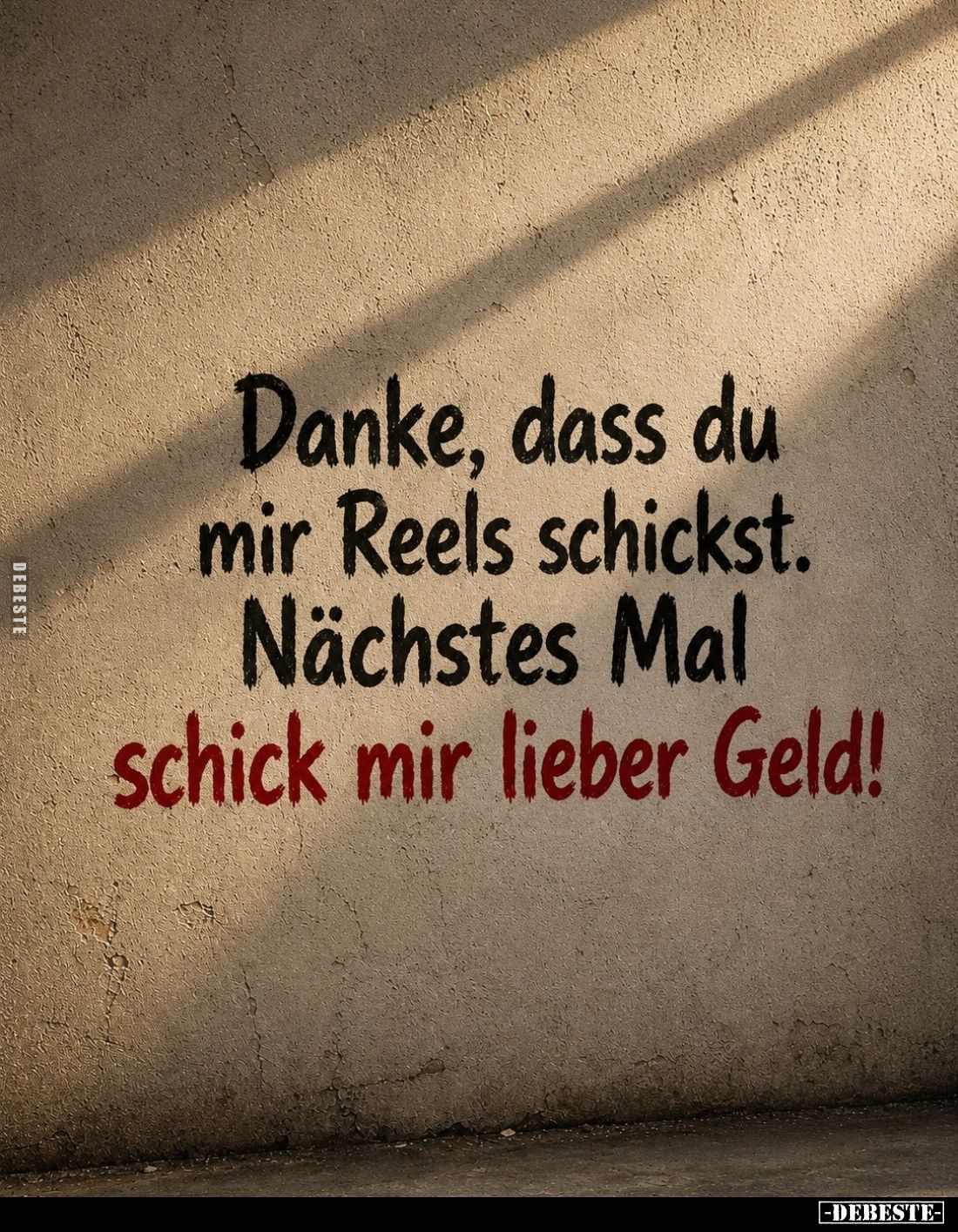 Danke, dass du mir Reels schickst.
Nächstes Mal
schick mir lieber Geld!