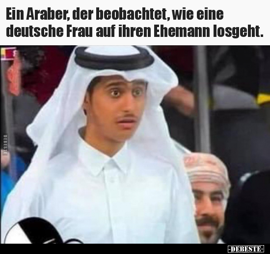 Ein Araber, der beobachtet, wie eine deutsche Frau auf.. - Lustige Bilder | DEBESTE.de