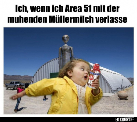 Ich, wenn ich Area 51 mit der muhenden Müllermilch verlasse..