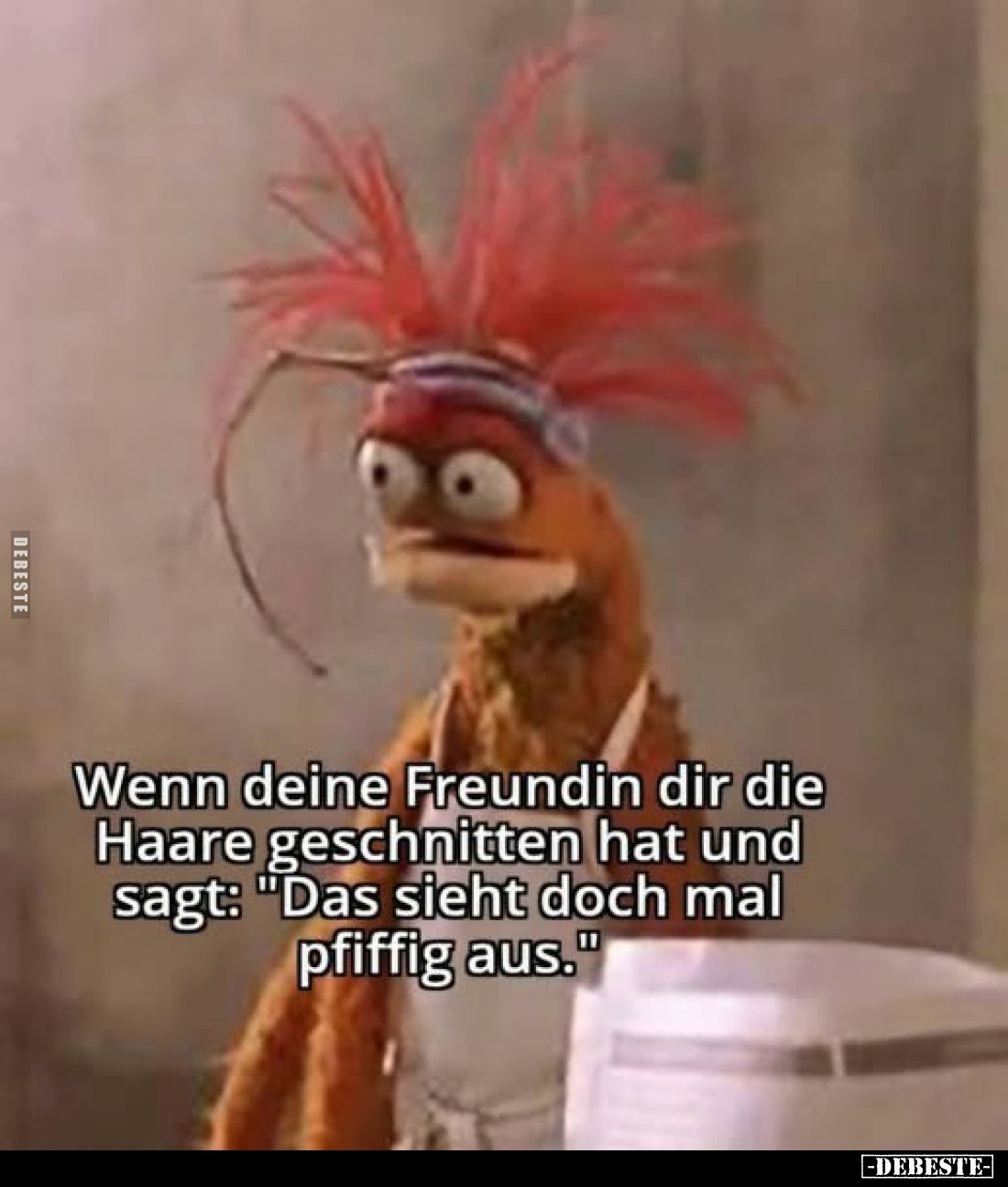 Wenn deine Freundin dir die Haare geschnitten hat und sagt: "Das sieht doch mal pfiffig aus."