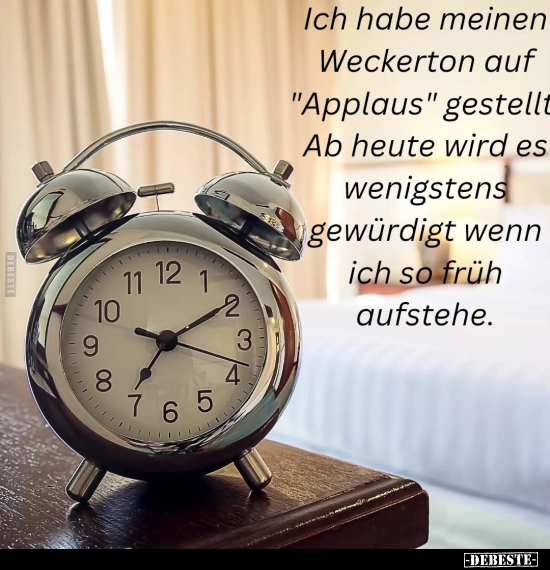 Ich habe meinen Weckerton auf "Applaus" gestellt.. - Lustige Bilder | DEBESTE.de