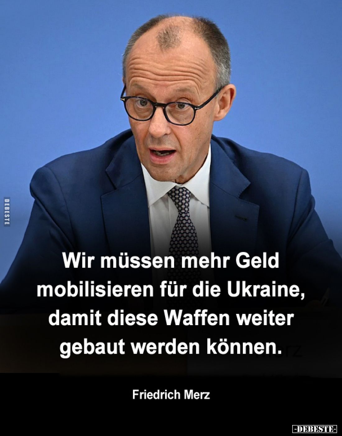Wir müssen mehr Geld mobilisieren für die Ukraine, damit diese Waffen weiter gebaut werden können. -
Friedrich Merz