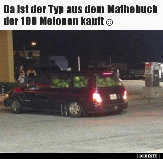 Da ist der Typ aus dem Mathebuch der 100 Melonen kauft☺.. - Lustige Bilder | DEBESTE.de