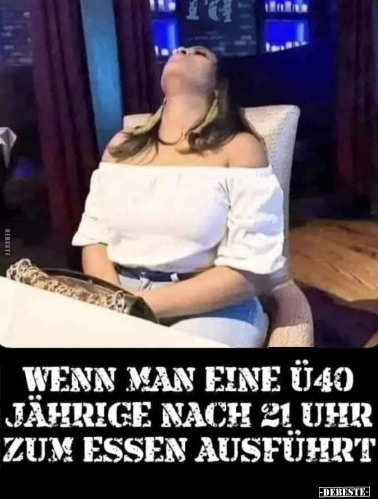 Wenn man eine Ü40 jährige nach 21 Uhr zum Essen ausführt.. - Lustige Bilder | DEBESTE.de