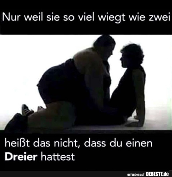 Nur weil sie so viel wiegt wie zwei..