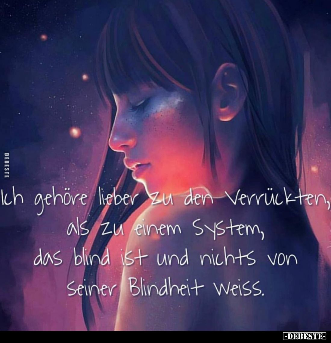 Ich gehöre lieber zu den Verrückten, als zu einem System, das blind ist und nichts von Seiner Blindheit weiss.