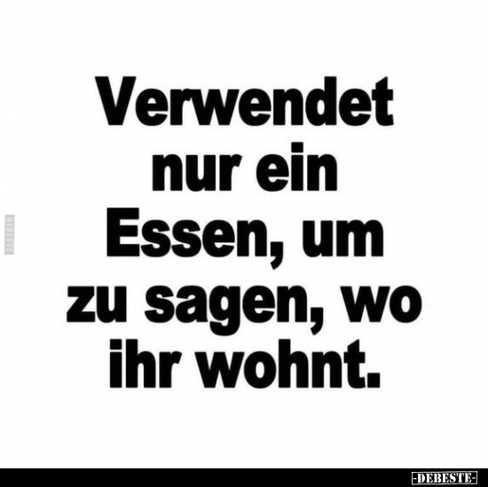 Verwendet nur ein Essen, um zu sagen, wo ihr wohnt.