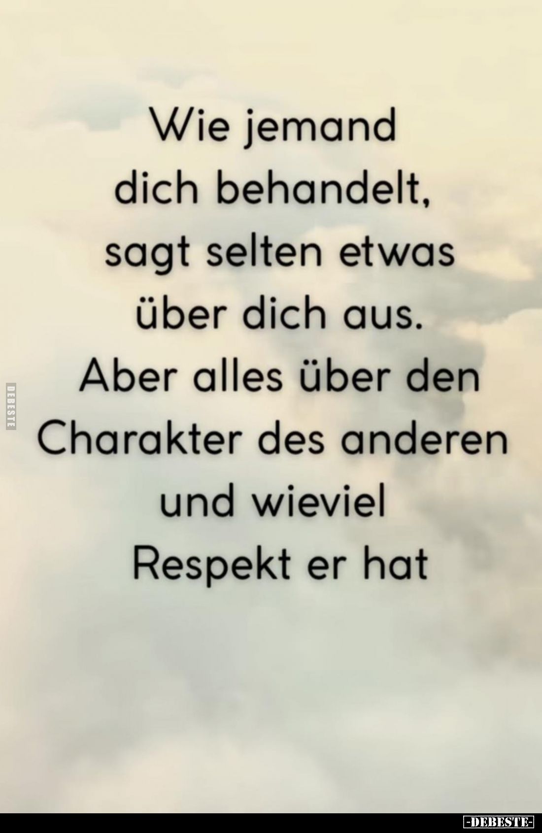 Wie jemand dich behandelt, sagt selten etwas über dich aus.
Aber alles über den Charakter des anderen und wieviel Respekt er...