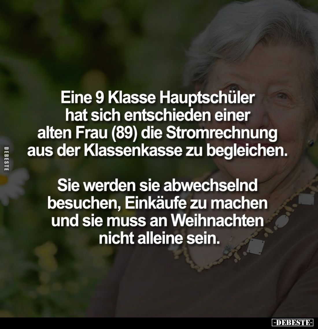 Eine 9 Klasse Hauptschüler hat sich entschieden einer alten Frau (89) die Stromrechnung aus der Klassenkasse zu begleichen.
...