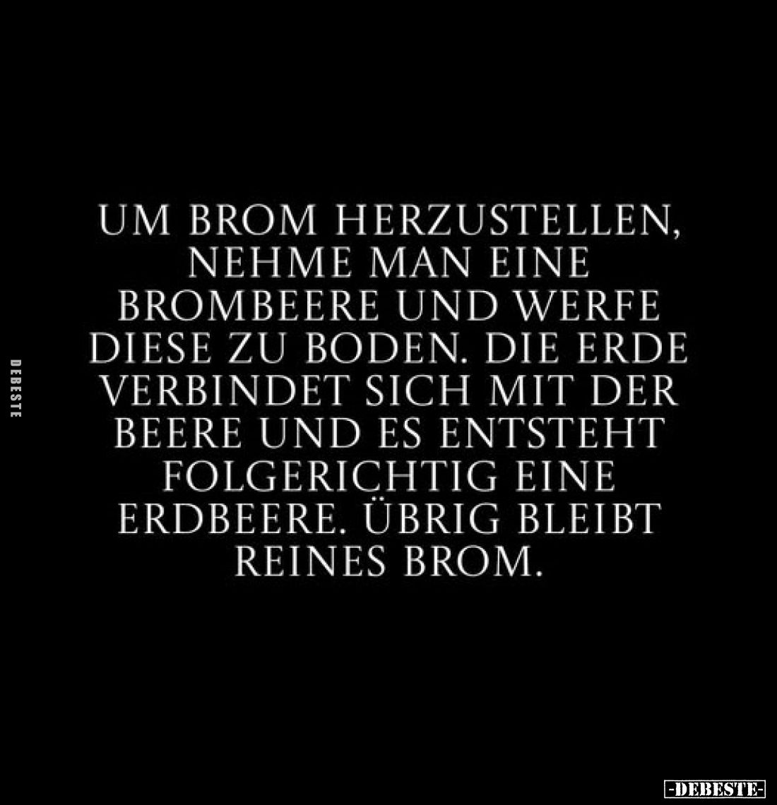 Um Brom herzustellen, nehme man eine Brombeere und werfe diese zu Boden. Die Erde verbindet sich mit der Beere und es entsteh...