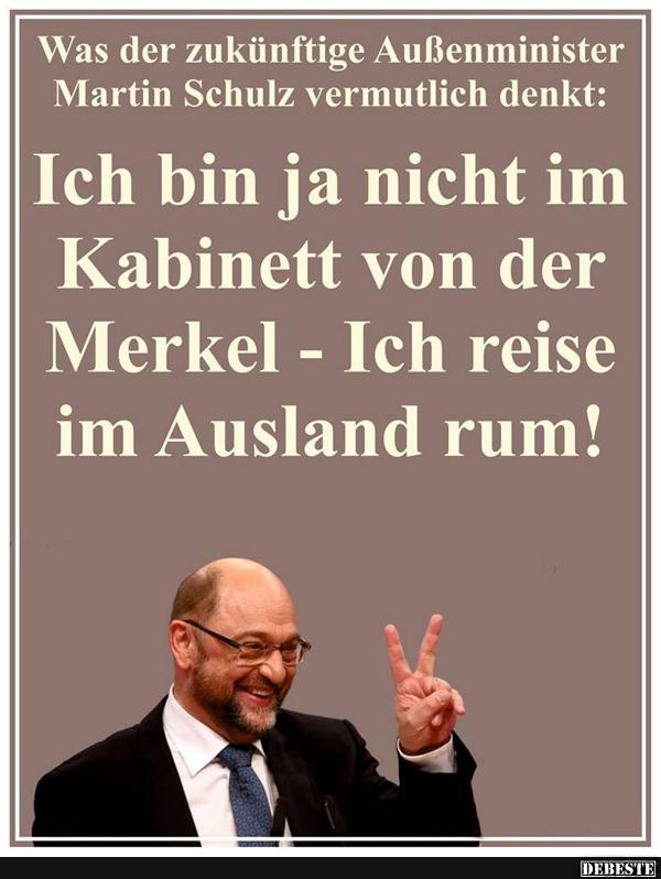 Was der zukünftige Außenminister Martin Schulz vermutlich denkt.. - Lustige Bilder | DEBESTE.de