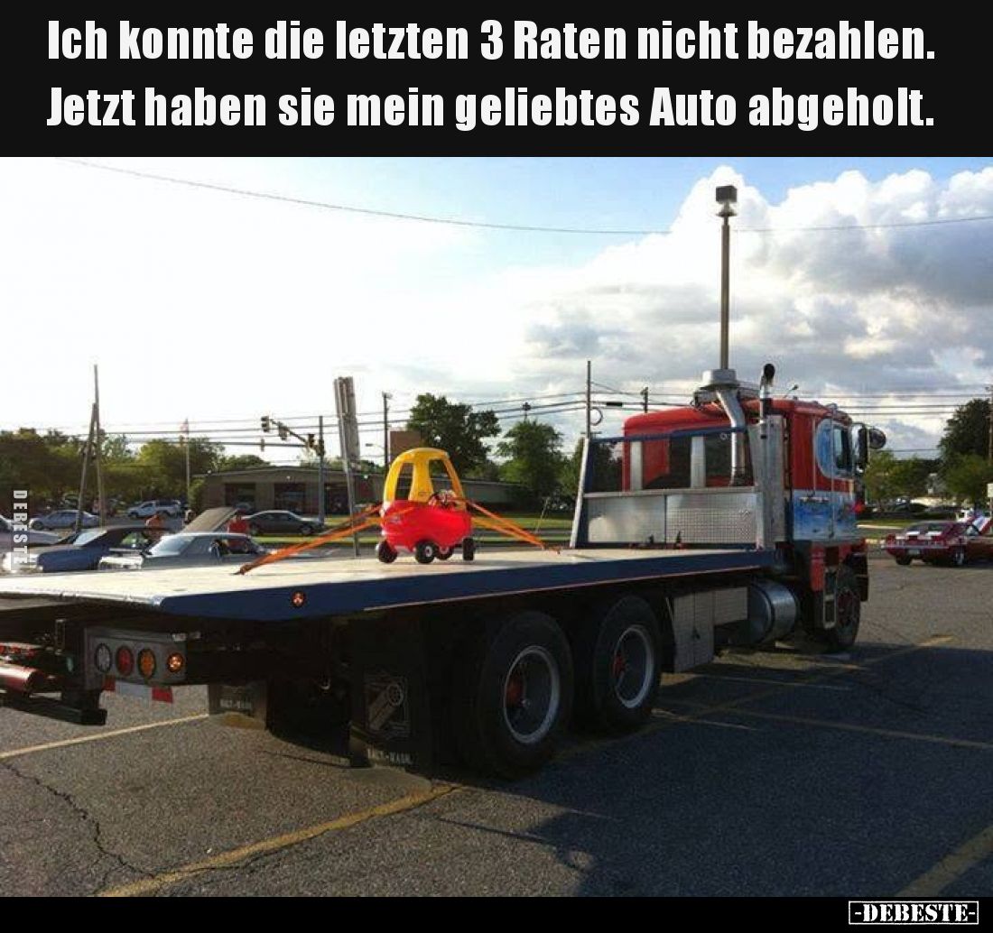 Ich konnte die letzten 3 Raten nicht bezahlen.
Jetzt haben sie mein geliebtes Auto abgeholt.
