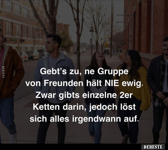 Gebt's zu, ne Gruppe von Freunden hält NIE ewig.. - Lustige Bilder | DEBESTE.de
