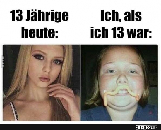 13 Jährige heute / Ich, als ich 13 war.