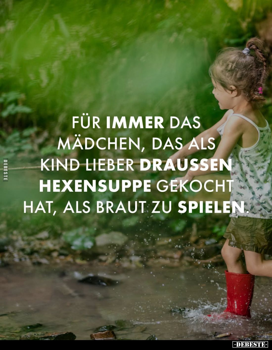 Für immer das Mädchen, das als Kind lieber draußen Hexensuppe gekocht hat, als braut zu spielen.
