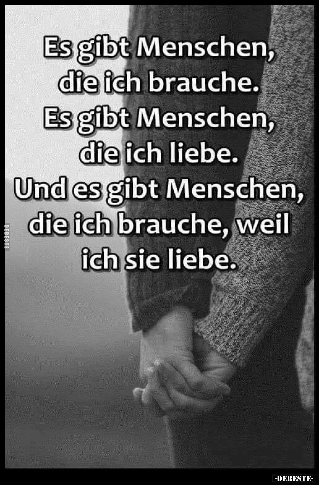 Es gibt Menschen,
die ich brauche.
Es gibt Menschen, die ich liebe.
Und es gibt Menschen, die ich brauche, weil ich sie li...