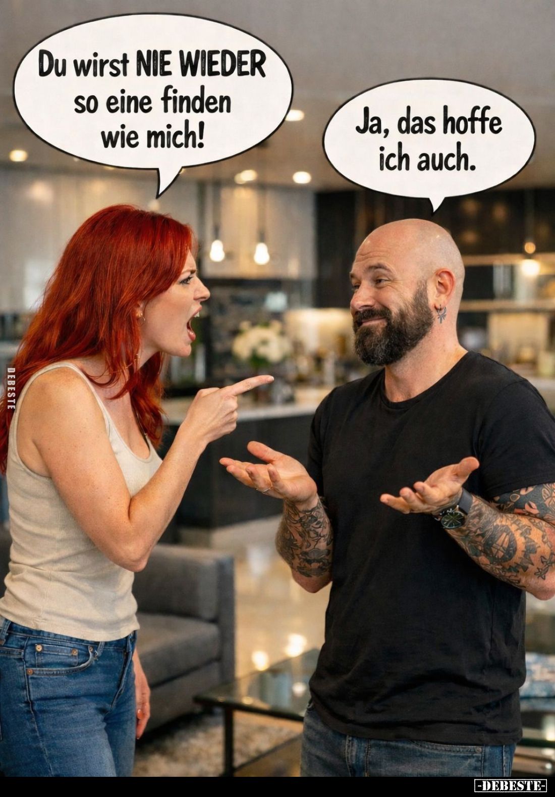 Du wirst NIE WIEDER so eine finden wie mich! -
Ja, das hoffe ich auch.