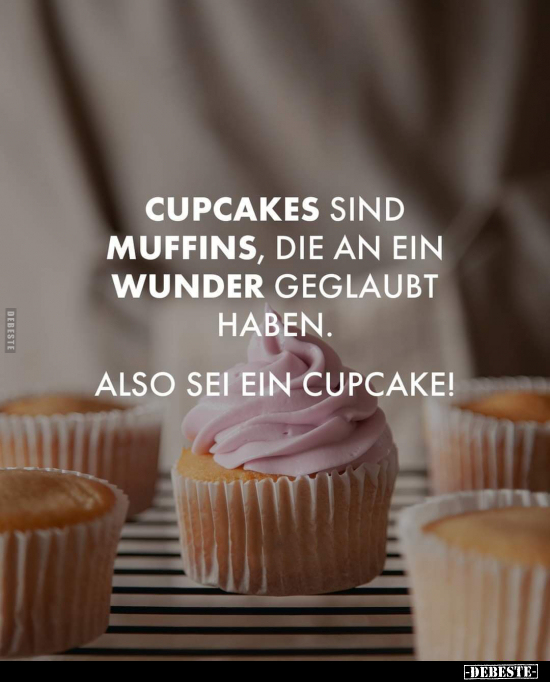 Cupcakes sind Muffins, die an ein Wunder geglaubt.. - Lustige Bilder | DEBESTE.de