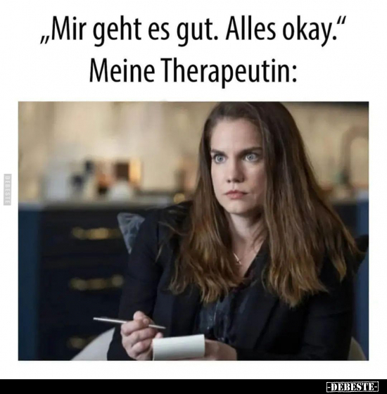 "Mir geht es gut. Alles okay." Meine Therapeutin.. - Lustige Bilder | DEBESTE.de