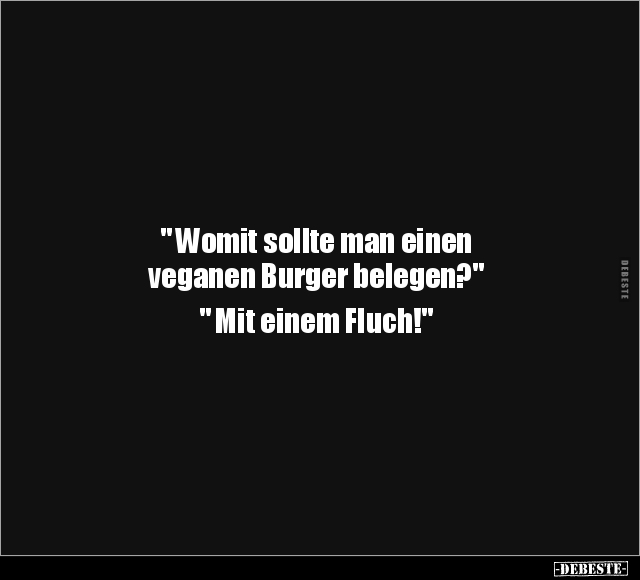 " Womit sollte man einen veganen Burger belegen?".. - Lustige Bilder | DEBESTE.de