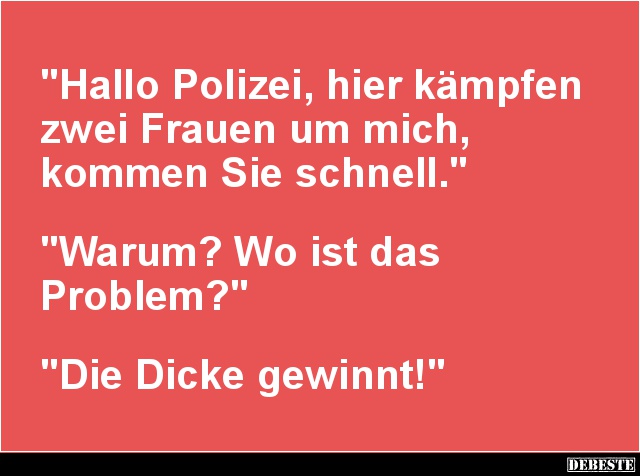 Hallo Polizei, hier kämpfen zwei Frauen um mich.. - Lustige Bilder | DEBESTE.de