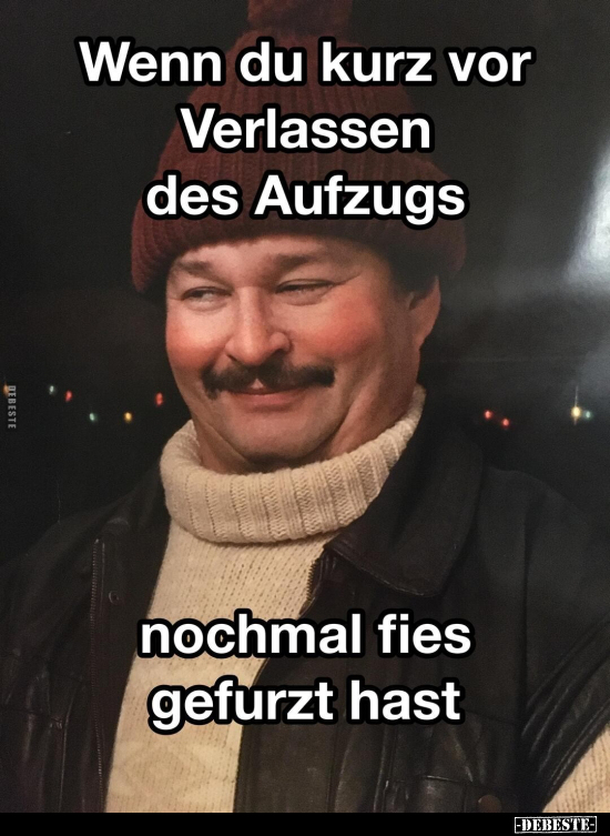 Wenn du kurz vor Verlassen des Aufzugs nochmal fies gefurzt hast