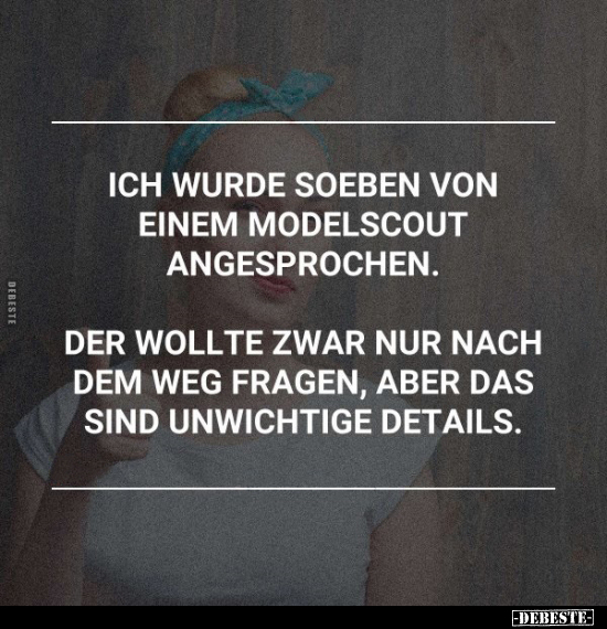 Ich wurde soeben von einem Modelscout angesprochen.. - Lustige Bilder | DEBESTE.de