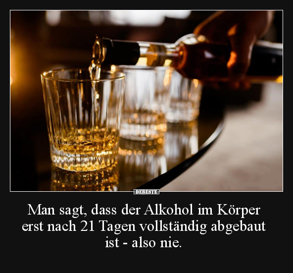 Man sagt, dass der Alkohol im Körper erst nach 21 Tagen.. - Lustige Bilder | DEBESTE.de